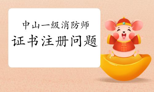 2021年廣東中山一級消防工程師證書注冊關(guān)鍵事項與流程詳解